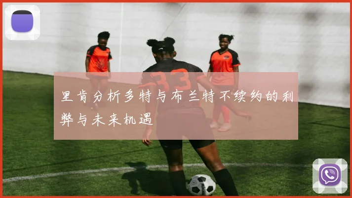 里肯分析多特与布兰特不续约的利弊与未来机遇